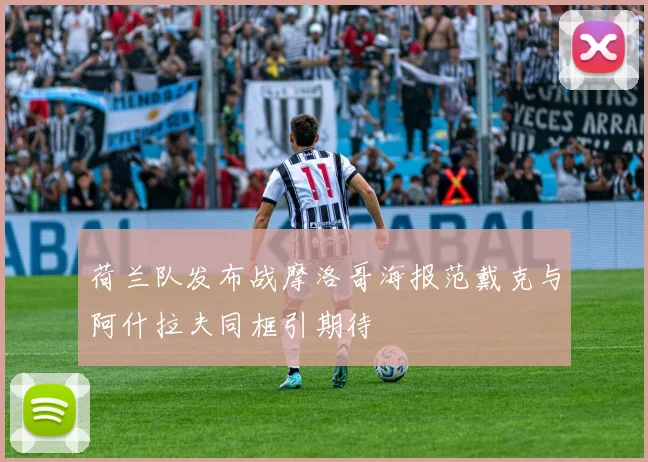 荷兰队发布战摩洛哥海报范戴克与阿什拉夫同框引期待