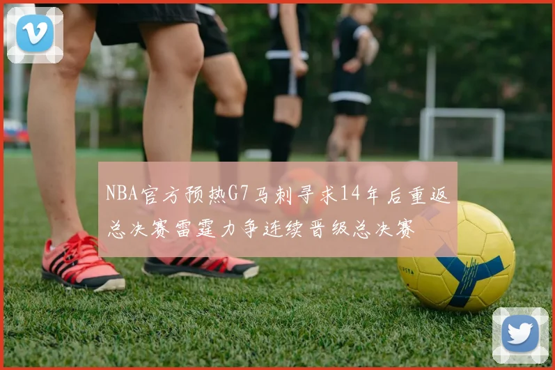NBA官方预热G7马刺寻求14年后重返总决赛雷霆力争连续晋级总决赛